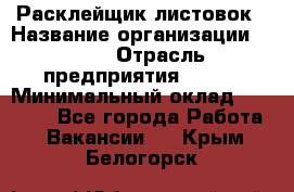 Расклейщик листовок › Название организации ­ Ego › Отрасль предприятия ­ BTL › Минимальный оклад ­ 20 000 - Все города Работа » Вакансии   . Крым,Белогорск